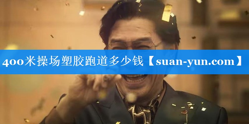 400米操场塑胶跑道多少钱