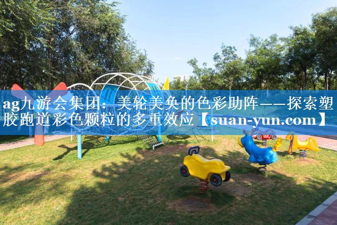 美轮美奂的色彩助阵——探索塑胶跑道彩色颗粒的多重效应