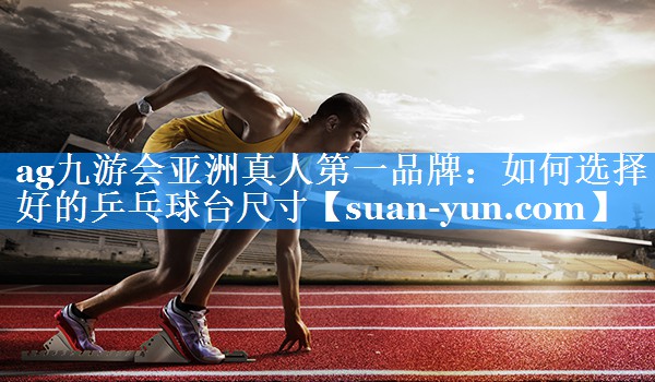 如何选择好的乒乓球台尺寸