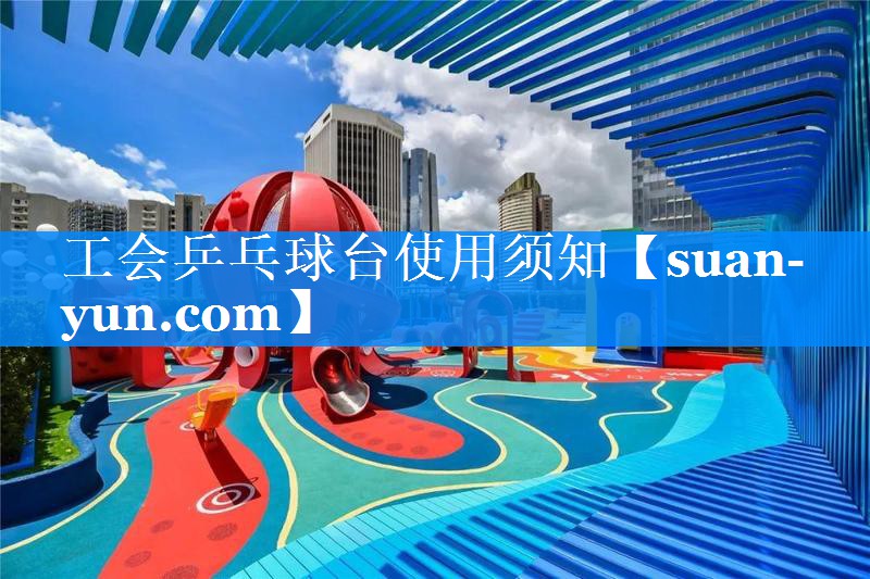 工会乒乓球台使用须知