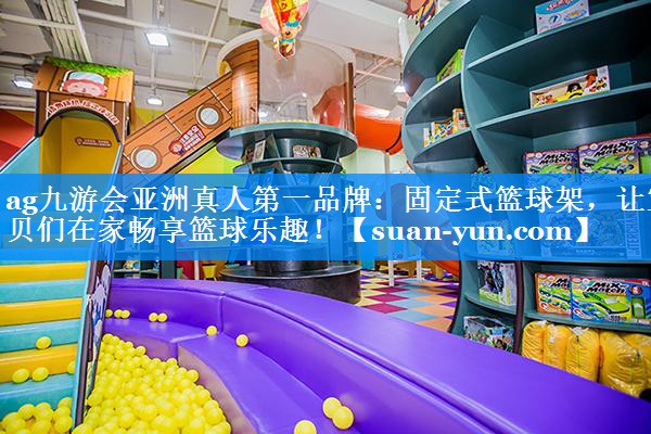 固定式篮球架，让宝贝们在家畅享篮球乐趣！