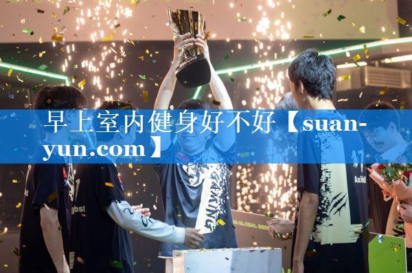 早上室内健身好不好