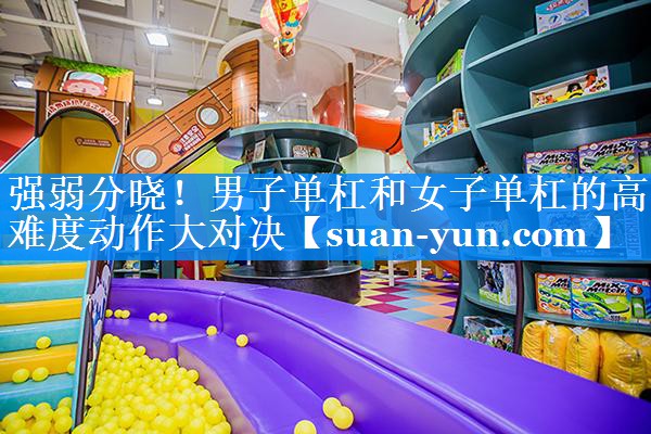 强弱分晓！男子单杠和女子单杠的高难度动作大对决