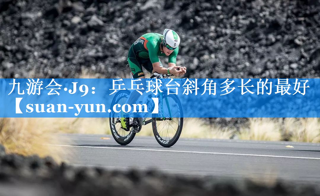 乒乓球台斜角多长的最好