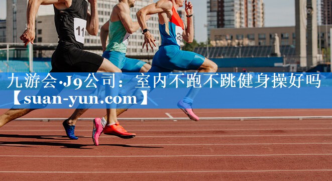 室内不跑不跳健身操好吗