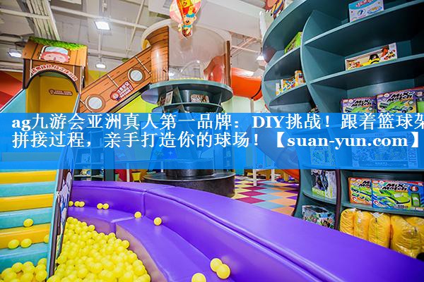 DIY挑战！跟着篮球架拼接过程，亲手打造你的球场！