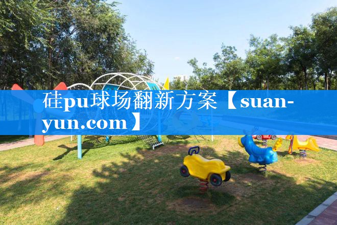 硅pu球场翻新方案